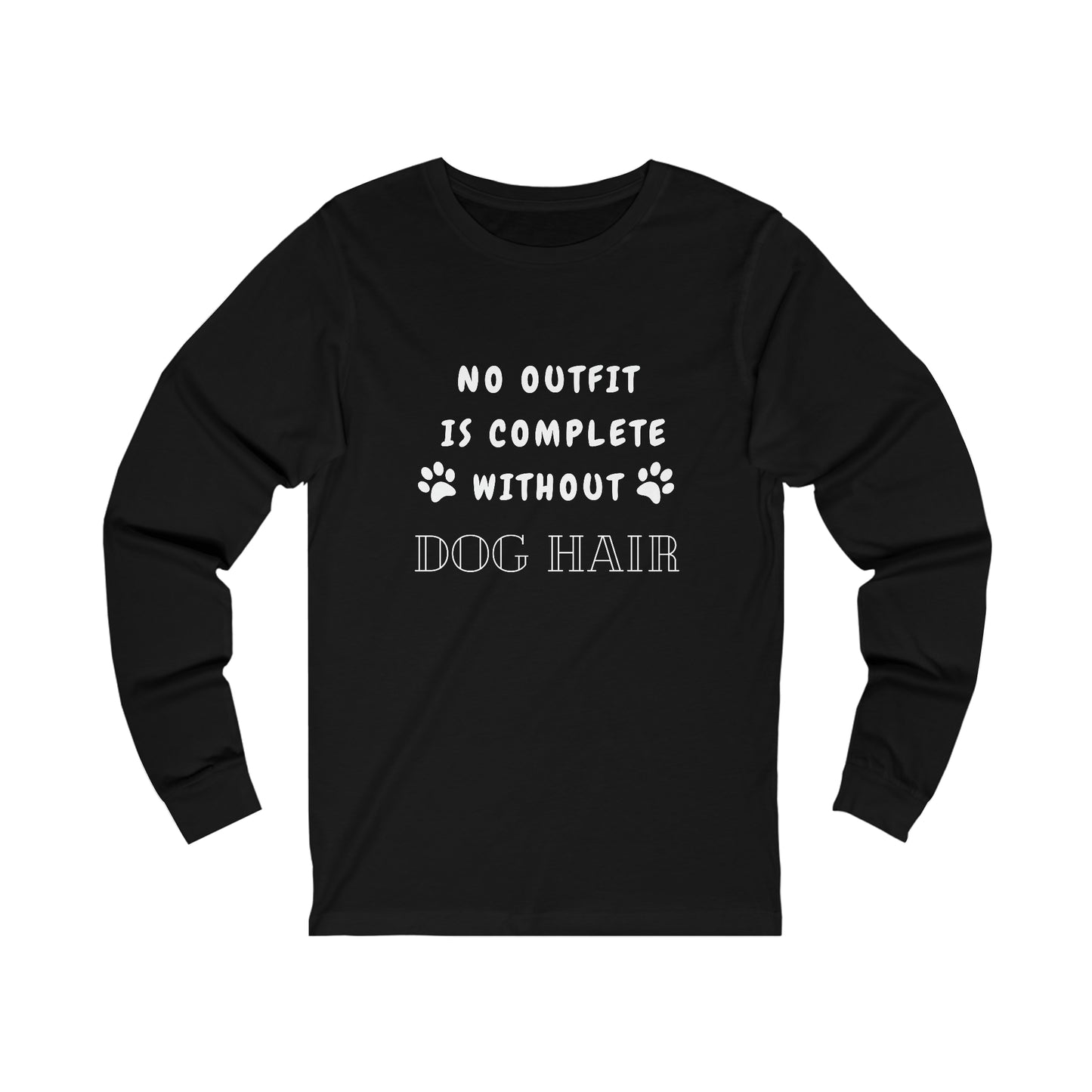 No Outfit Is Complete Without Dog Hair - Unisex Long Sleeve Tee