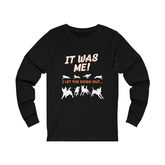 IT WAS ME! I Let The Dogs Out - Unisex Long Sleeve Tee