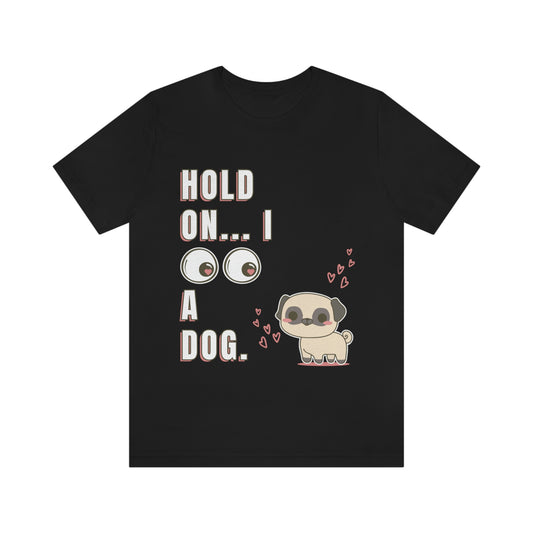 Hold on... I See a Dog - Unisex T-Shirt