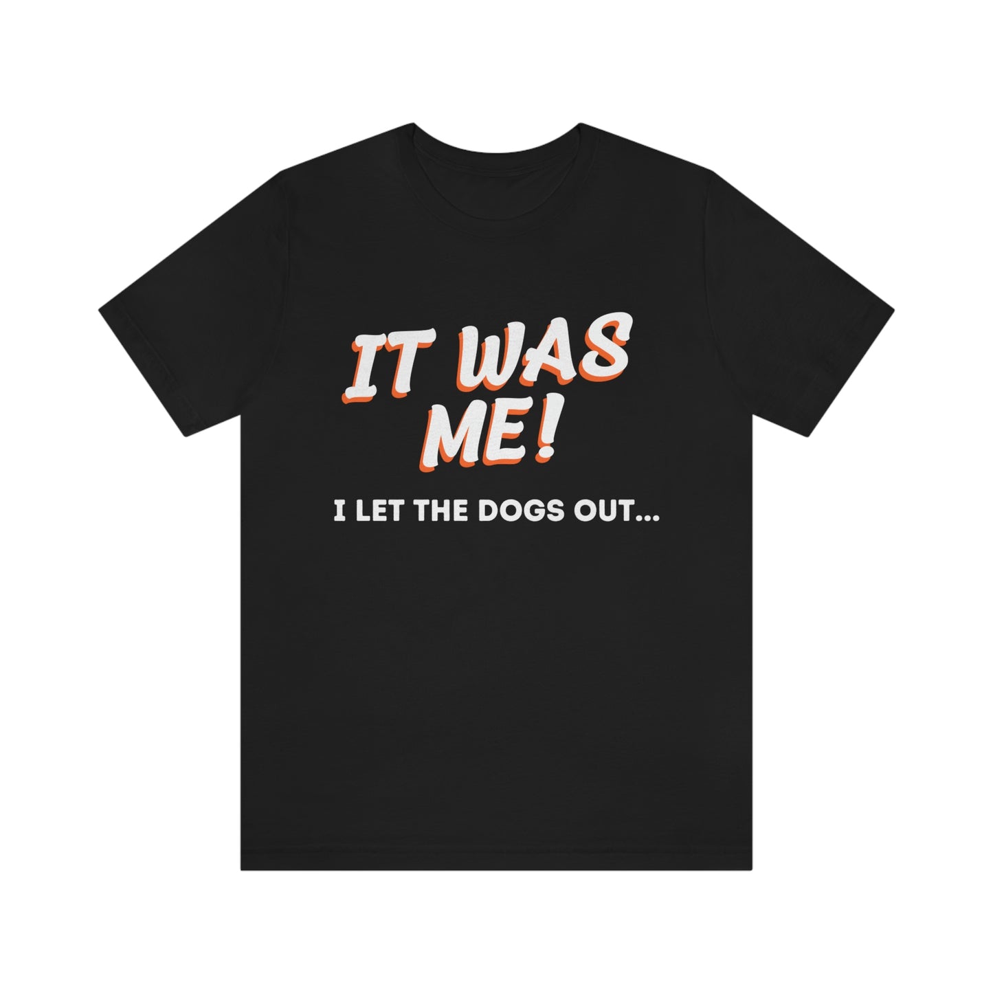 It was me! I let the dogs out... Text Style - Unisex T-Shirt