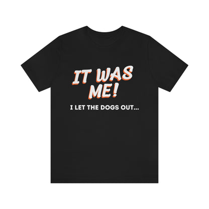 It was me! I let the dogs out... Text Style - Unisex T-Shirt